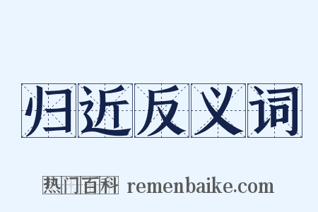 归近反义词是什么意思的图片